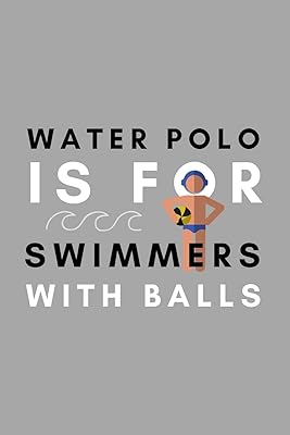 Water Polo Is For Swimmers With Balls: Funny Water Polo Gift Idea For Coach Training Tournament Scouting
