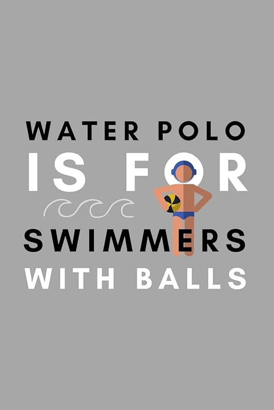 Water Polo Is For Swimmers With Balls: Funny Water Polo Gift Idea For Coach Training Tournament Scouting by Athletes Book