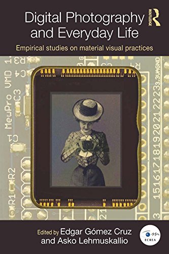 Digital Photography and Everyday Life: Empirical Studies on Material Visual Practices (Routledge Studies in European Communication Research and Education) by Edgar Gómez Cruz