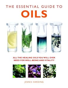 The Essential Guide to Oils: All the Oils You Will Ever Need for Health, Vitality, and Well-Being by Jennie Harding