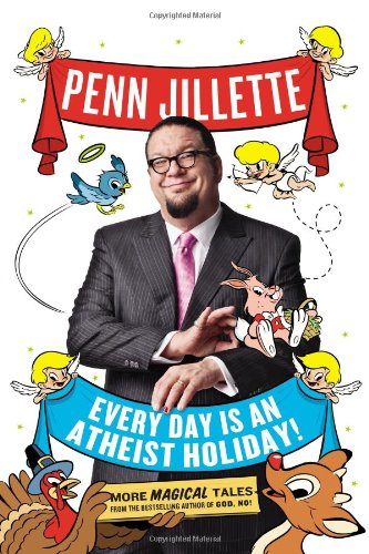 Every Day is an Atheist Holiday!: More Magical Tales from the Author of God, No! by Penn Jillette
