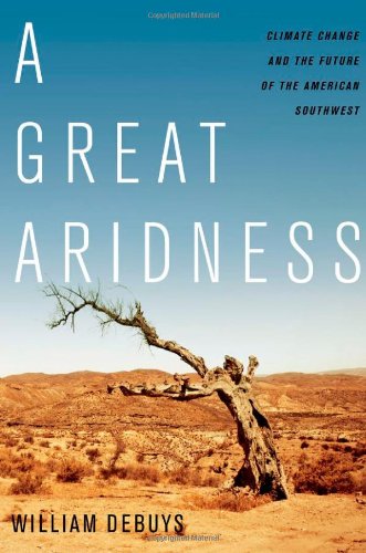 A Great Aridness: Climate Change and the Future of the American Southwest by William deBuys