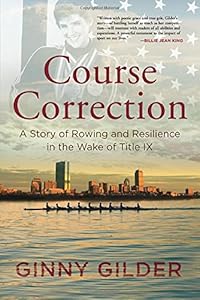 Course Correction: A Story of Rowing and Resilience in the Wake of Title IX by Ginny Gilder