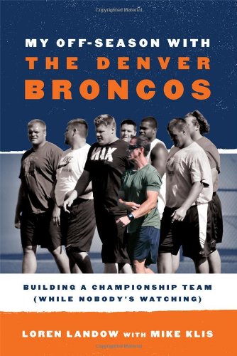 My Off-Season with the Denver Broncos: Building a Championship Team (While Nobody's Watching) by Mike Klis