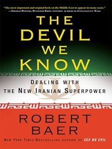 The Devil We Know: Dealing with the New Iranian Superpower by Robert Baer
