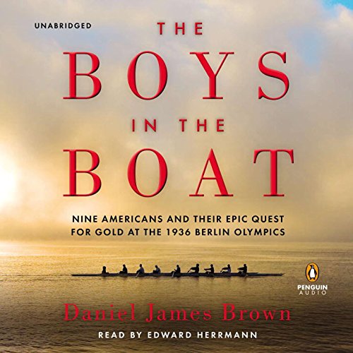 The Boys in the Boat: Nine Americans and Their Epic Quest for Gold at the 1936 Berlin Olympics by Daniel James Brown