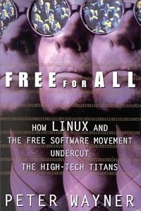 Free for All: How LINUX and the Free Software Movement Undercut the High-Tech Titans by Peter Wayner