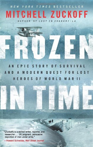 Frozen in Time: An Epic Story of Survival and a Modern Quest for Lost Heroes of World War II by Mitchell Zuckoff