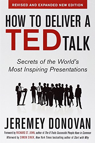 How to Deliver a TED Talk: Secrets of the World's Most Inspiring Presentations, revised and expanded new edition, with a foreword by Richard St. John and an afterword by Simon Sinek by Jeremey Donovan