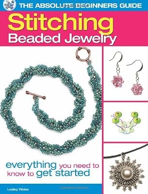 The Absolute Beginners Guide: Stitching Beaded Jewelry: Everything You Need to Know to Get Started