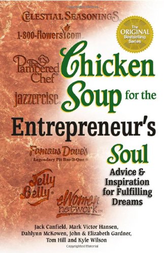 Chicken Soup for the Entrepreneur's Soul: Advice and Inspiration on Fulfilling Dreams (Chicken Soup for the Soul) by Jack Canfield