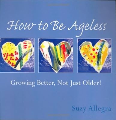 How to Be Ageless: Growing Better, Not Just Older! (Loving Life)