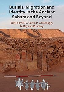 Burials, Migration and Identity in the Ancient Sahara and Beyond (Trans-Saharan Archaeology) by M. C. Gatto