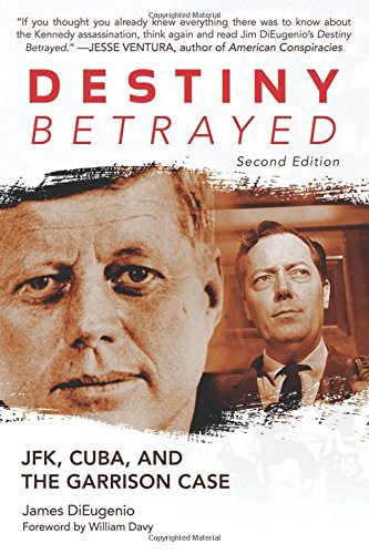 Destiny Betrayed: JFK, Cuba, and the Garrison Case (Second Edition) by James DiEugenio