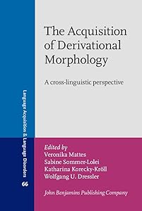 The Acquisition of Derivational Morphology (Language Acquisition and Language Disorders) by Veronika Mattes