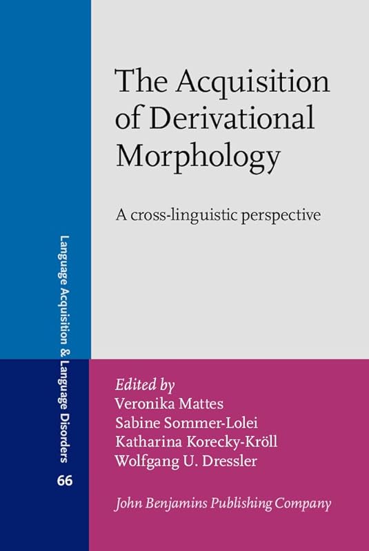 The Acquisition of Derivational Morphology (Language Acquisition and Language Disorders) by Veronika Mattes