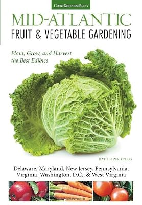 Mid-Atlantic Fruit &amp; Vegetable Gardening: Plant, Grow, and Harvest the Best Edibles - Delaware, Maryland, New Jersey, Pennsylvania, Virginia, ... Virginia