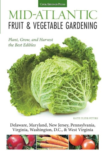 Mid-Atlantic Fruit &amp; Vegetable Gardening: Plant, Grow, and Harvest the Best Edibles - Delaware, Maryland, New Jersey, Pennsylvania, Virginia, ... Virginia by Katie Elzer-Peters