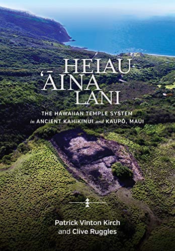 Heiau, ‘Āina, Lani: The Hawaiian Temple System in Ancient Kahikinui and Kaupō, Maui by Patrick Vinton Kirch