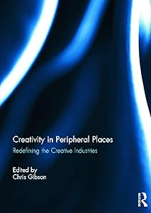 Creativity in Peripheral Places: Redefining the Creative Industries