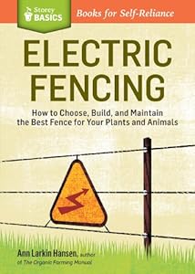Electric Fencing: How to Choose, Build, and Maintain the Best Fence for Your Plants and Animals. A Storey BASICS&reg; Title