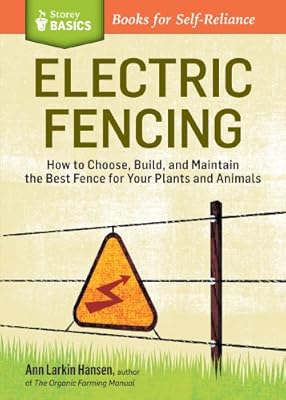 Electric Fencing: How to Choose, Build, and Maintain the Best Fence for Your Plants and Animals. A Storey BASICS&reg; Title