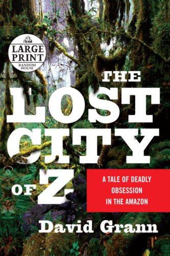 The Lost City of Z: A Tale of Deadly Obsession in the Amazon by David Grann