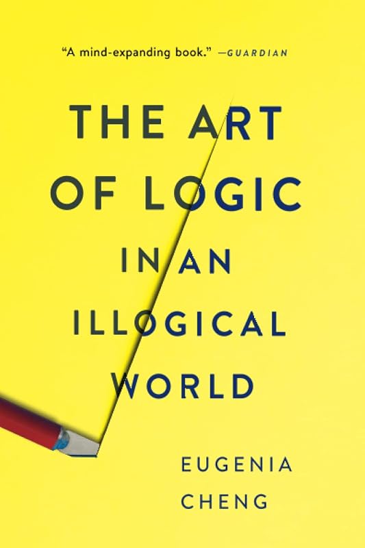 The Art of Logic in an Illogical World by Eugenia Cheng