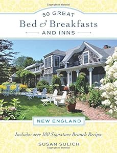 50 Great Bed &amp; Breakfasts and Inns: New England: Includes Over 100 Signature Brunch Recipes by Susan Sulich