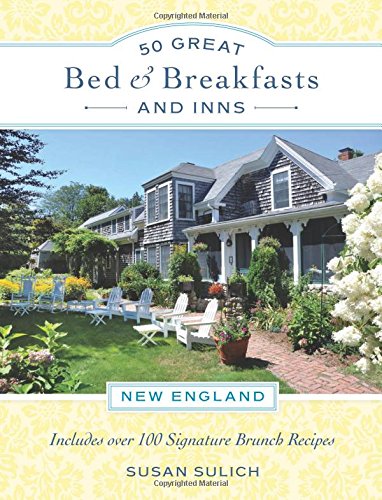 50 Great Bed &amp; Breakfasts and Inns: New England: Includes Over 100 Signature Brunch Recipes by Susan Sulich