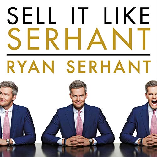 Sell It Like Serhant: How to Sell More, Earn More, and Become the Ultimate Sales Machine by Ryan Serhant