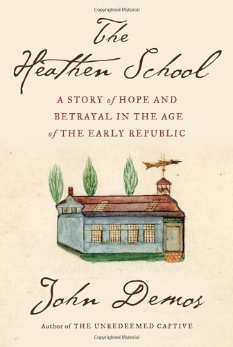 The Heathen School: A Story of Hope and Betrayal in the Age of the Early Republic by John Demos