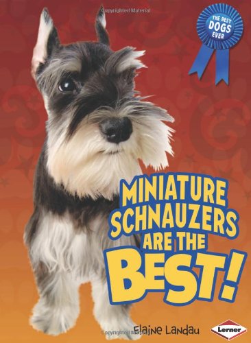 Miniature Schnauzers Are the Best! by Elaine Landau
