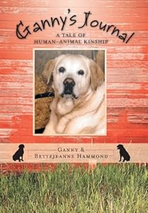 Ganny's Journal: A Tale of Human-Animal Kinship by Ganny and Bettejeanne Hammond