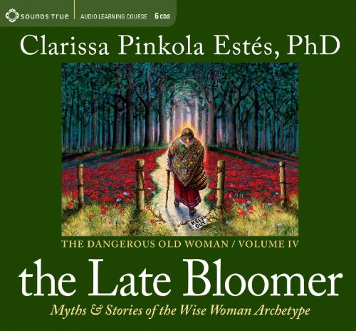 The Late Bloomer: Myths and Stories of the Wise Woman Archetype by Clarissa Pinkola Estés