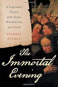 The Immortal Evening: A Legendary Dinner with Keats, Wordsworth, and Lamb