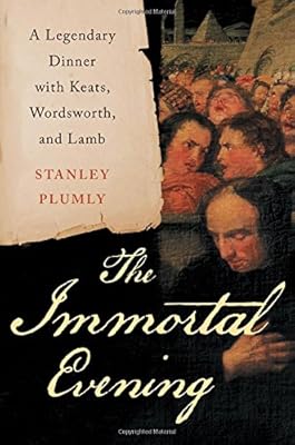 The Immortal Evening: A Legendary Dinner with Keats, Wordsworth, and Lamb