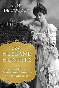 The Husband Hunters: American Heiresses Who Married into the British Aristocracy