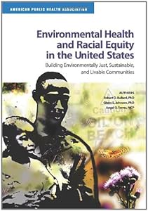 Environmental Health and Racial Equity in the United States: Building Environmentally Just, Sustainable, and Livable Communities by Robert D., Ph.D. Bulalrd