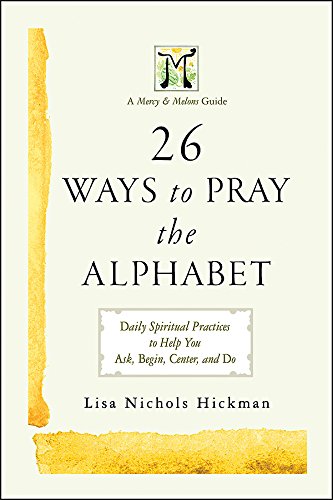 26 Ways to Pray the Alphabet: Daily Spiritual Practices to Help You Ask, Begin, Center, and Do - A Mercy & Melons Guide by Donna Schaper