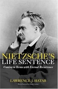 Nietzsche‘s Life Sentence: Coming to Terms with Eternal Recurrence by LAWRENCE.J. HATAB