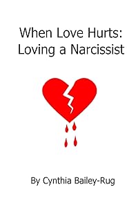 When Love Hurts: Loving a Narcissist by Mrs. Cynthia Bailey-Rug