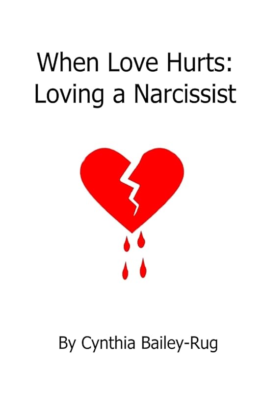 When Love Hurts: Loving a Narcissist by Mrs. Cynthia Bailey-Rug