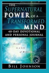 The Supernatural Power of a Transformed Mind: Access to a Life of Miracles