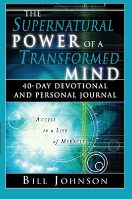 The Supernatural Power of a Transformed Mind: Access to a Life of Miracles
