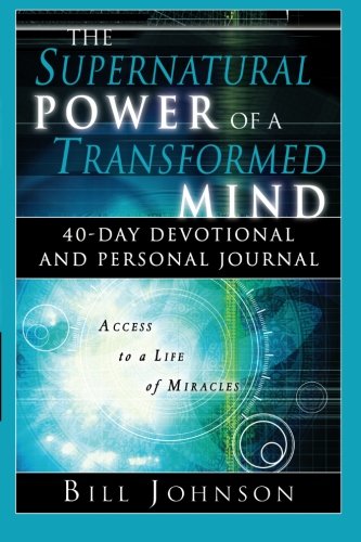The Supernatural Power of a Transformed Mind: Access to a Life of Miracles by Bill Johnson