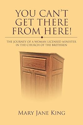 You Can't Get There From Here!: The Journey of a Woman Licensed Minister in the Church of the Brethren