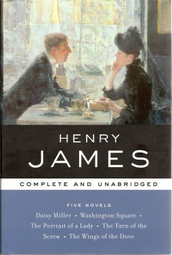 Henry James, Five Novels: Daisy Miller - Washington Square - The Portrait of a Lady - The Turn of the Screw - The Wings of the Dove by Henry James