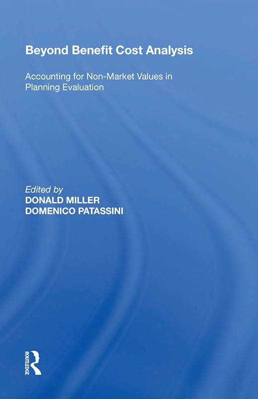Beyond Benefit Cost Analysis: Accounting for Non-Market Values in Planning Evaluation by Domenico Patassini