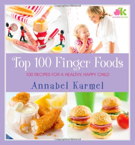 Top 100 Finger Foods: 100 Recipes for a Healthy, Happy Child by Annabel Karmel
